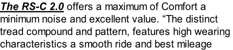The RS-C 2.0 offers a maximum of Comfort a  minimum noise and excellent value. “The distinct tread compound and pattern, features high wearing  characteristics a smooth ride and best mileage